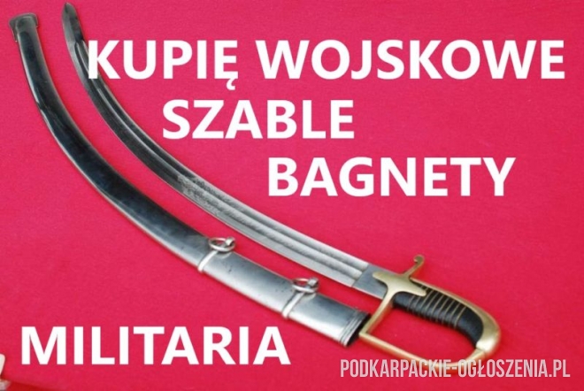 Kupię szable,bagnety,kordziki,noże stare wojskowe - Ogłoszenia Ustrzyki Dolne